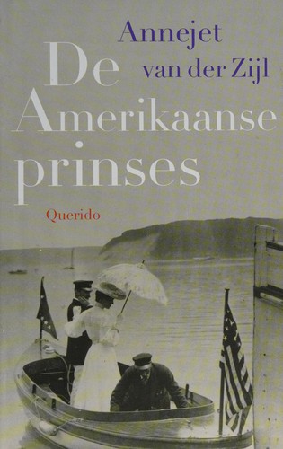 Annejet van der Zijl: De Amerikaanse prinses (Dutch language, 2015, Em. Querido's Uitgeverij)
