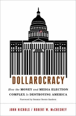 Robert W. McChesney: Dollarocracy How The Moneyandmedia Election Complex Is Destroying America (2013, Nation Books)
