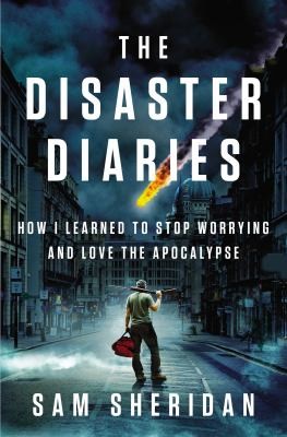 Sam Sheridan: The Disaster Diaries (2013, Penguin Press)