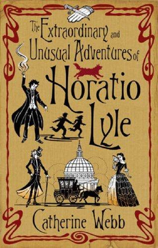 Catherine Webb: The Extraordinary and Unusual Adventures of Horatio Lyle (Hardcover, 2006, ATOM)