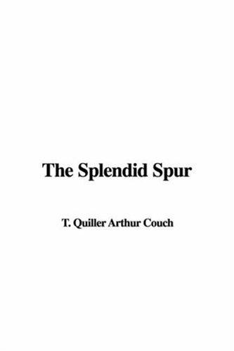 Arthur Quiller-Couch: The Splendid Spur (Hardcover, IndyPublish)