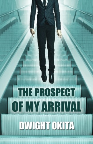 Dwight Okita: The Prospect of My Arrival (2011, CreateSpace)