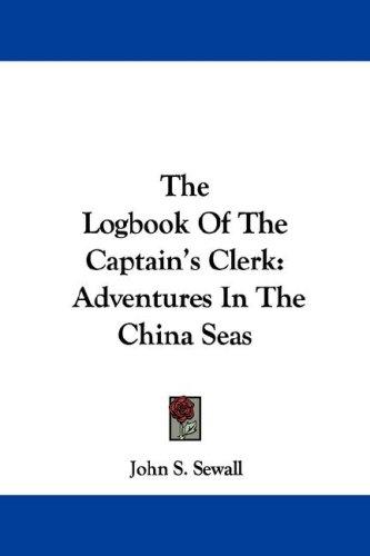 John S. Sewall: The Logbook Of The Captain's Clerk (Paperback, 2007, Kessinger Publishing, LLC)