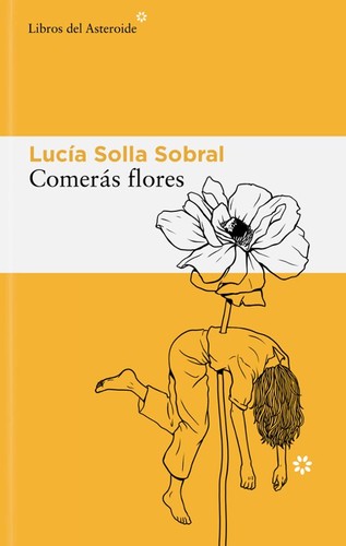 Lucía Solla Sobral: Comerás flores (2025, Libros del Asteroide S.L.U.)