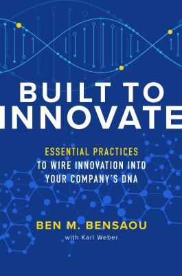 Karl Weber, Ben M. Bensaou: Built to Innovate (2021, McGraw-Hill Education)