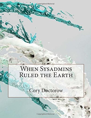 Cory Doctorow: When Sysadmins Ruled the Earth (2015, CreateSpace Independent Publishing Platform)
