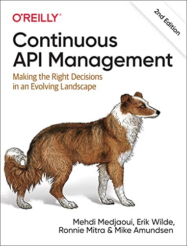 Mehdi Medjaoui, Erik Wilde, Ronnie Mitra, Michael Amundsen: Continuous API Management (2021, O'Reilly Media, Incorporated, O'Reilly Media)