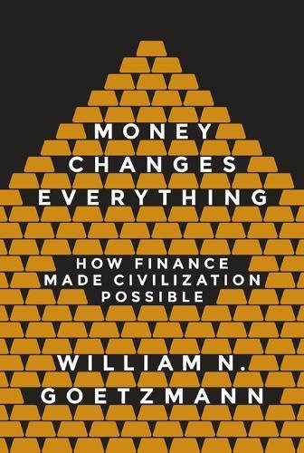 William N. Goetzmann: Money Changes Everything (Paperback, 2017, Princeton University Press)