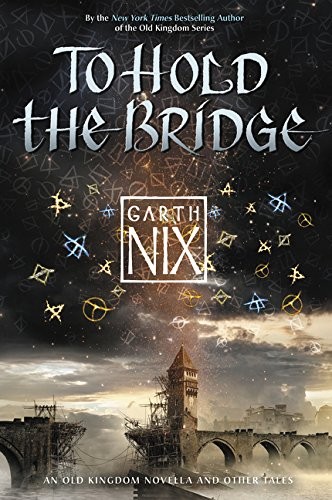 Garth Nix: To Hold the Bridge (2015, HarperCollins)
