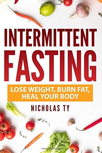 Nicholas Ty: Intermittent Fasting : Lose Weight, Burn Fat, Heal Your Body (Paperback, 2018, CreateSpace Independent Publishing Platform)