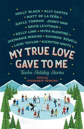 Stephanie Perkins: My True Love Gave to Me: Twelve Holiday Stories (Paperback, 2016, Griffin, St Martin s Griffin)
