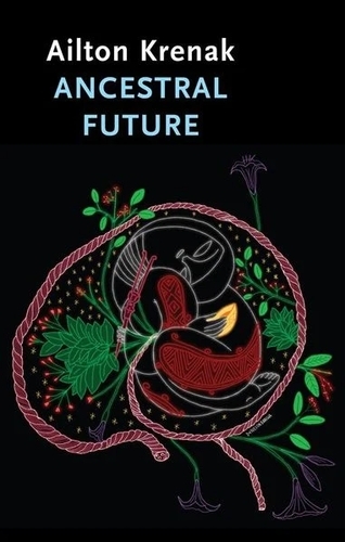 Ailton Krenak, Alex Brostoff, Jamille Pinheiro Dias: Ancestral Future (2024, Polity Press)
