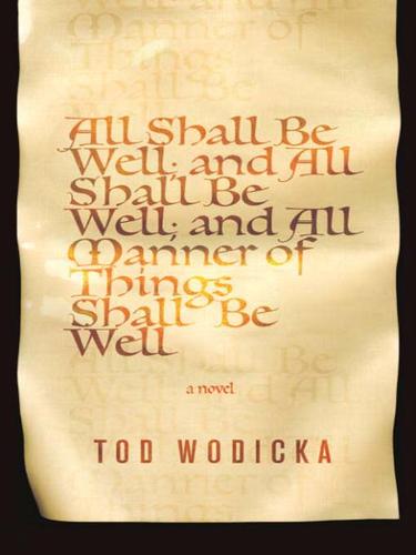 Tod Wodicka: All Shall Be Well; And All Shall Be Well; And All Manner of Things Shall Be Well (EBook, 2008, Knopf Doubleday Publishing Group)