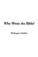 Washington Gladden: Who Wrote the Bible (Hardcover, 2003, IndyPublish.com)