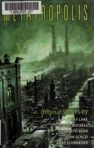 John Scalzi, Jay Lake, Elizabeth Bear, Karl Schroeder, Tobias Buckell: Metatropolis (2009, Subterranean)