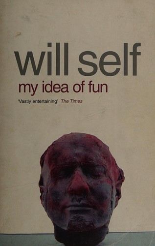 Will Self: My idea of fun (1994, Penguin)