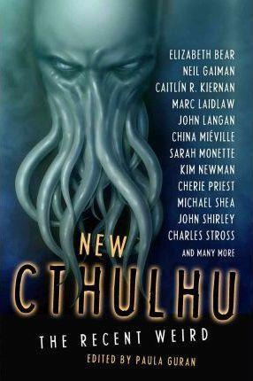 Paula Guran, China Miéville, Sarah Monette, Rafael Tavares, Caitlin R. Kiernan, Cherie Priest, Kim Newman, Charles Stross, Neil Gaiman, Michael Marshall Smith: New Cthulhu (2011)