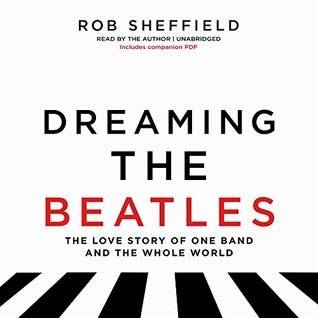 Rob Sheffield: Dreaming the Beatles (AudiobookFormat, 2017, HarperCollins, Blackstone Audio)