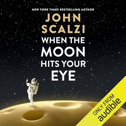 John Scalzi (duplicate): When the Moon Hits Your Eye (AudiobookFormat, 2025, Audible Studios)