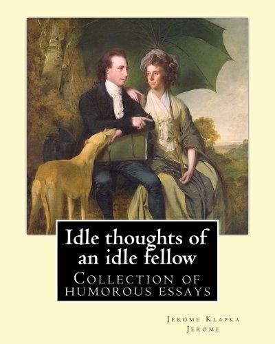 Jerome K. Jerome: Idle thoughts of an idle fellow   By : Jerome K. Jerome (Paperback, 2017, CreateSpace Independent Publishing Platform)