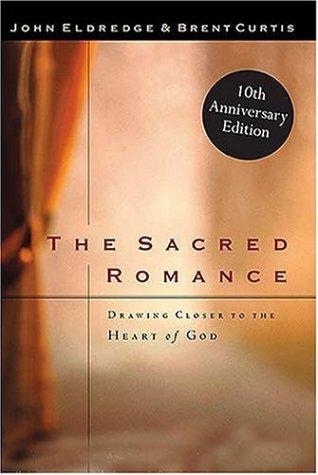 John Eldredge, Brent Curtis: The Sacred Romance Drawing Closer To The Heart Of God (Hardcover, 2001, Thomas Nelson)