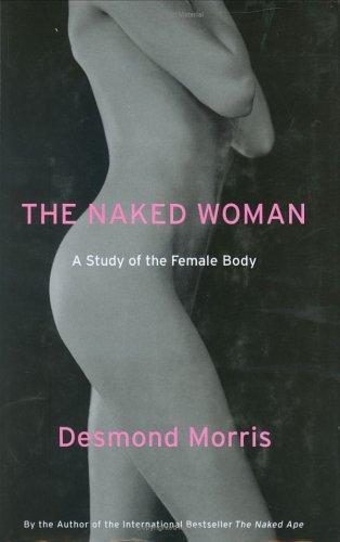 Desmond Morris: The Naked Woman (Hardcover, 2005, Thomas Dunne Books)