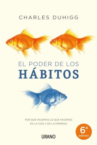 Charles Duhigg: El poder de los hábitos : por qué hacemos lo que hacemos en la vida y en la empresa - 1. edición (2012, Ediciones Urano)