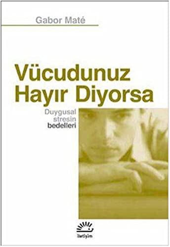 Gabor Maté: Vucudunuz Hayir Diyorsa Duygusal Stresin Bedelleri (Paperback, 2012, Iletisim Yayincilik)