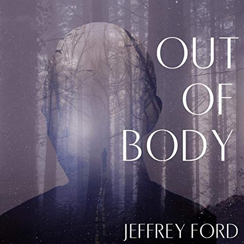 Jeffrey Ford: Out of Body (AudiobookFormat, 2021, Highbridge Audio and Blackstone Publishing)