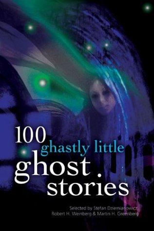 Robert H. Weinberg, Stefan Dziemianowicz, Martin Greenberg: 100 Ghastly Little Ghost Stories (Paperback, 2003, Barnes & Noble)
