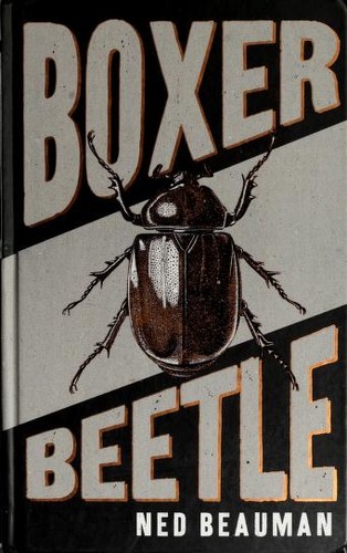 Ned Beauman: Boxer, beetle (2010, Sceptre)