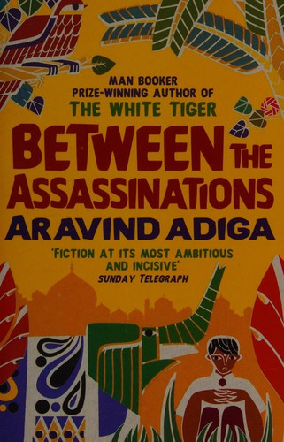 Aravind Adiga: Between the assassinations (2010, Atlantic Books)