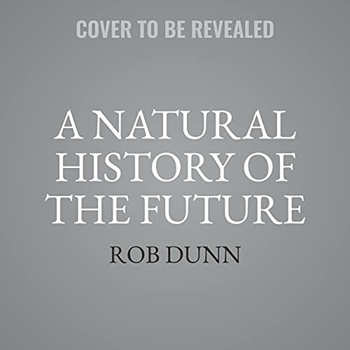 Rob Dunn, Donald Chang: A Natural History of the Future (AudiobookFormat, 2021, Basic Books)