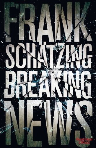 Frank Schätzing: Breaking News (Hardcover, 2014, Kiepenheuer & Witsch GmbH)