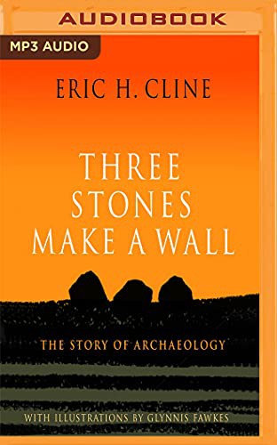 Eric H. Cline, L.J. Ganser: Three Stones Make a Wall (AudiobookFormat, 2018, Audible Studios on Brilliance Audio)