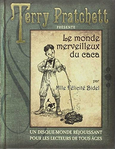 Terry Pratchett, Bernard Pearson, Isobel Pearson, Peter Dennis, Patrick Couton: Le monde merveilleux du caca de Mlle Félicité Bidel (Hardcover, 2013, ATALANTE)