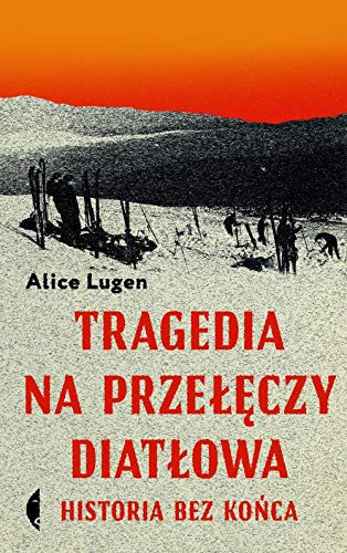 Alice Lugen: Tragedia na PrzeĹÄczy DiatĹowa. Historia bez koĹca - Alice Lugen [KSIÄĹťKA] (Paperback, 2020, Czarne)