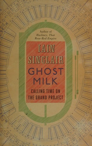 Iain Sinclair: Ghost milk (2011, Hamish Hamilton)