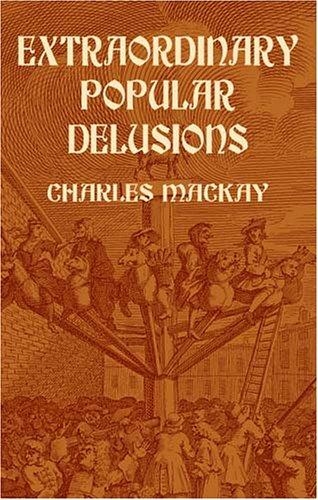 Charles Mackay: Extraordinary popular delusions (2003, Dover Publications)