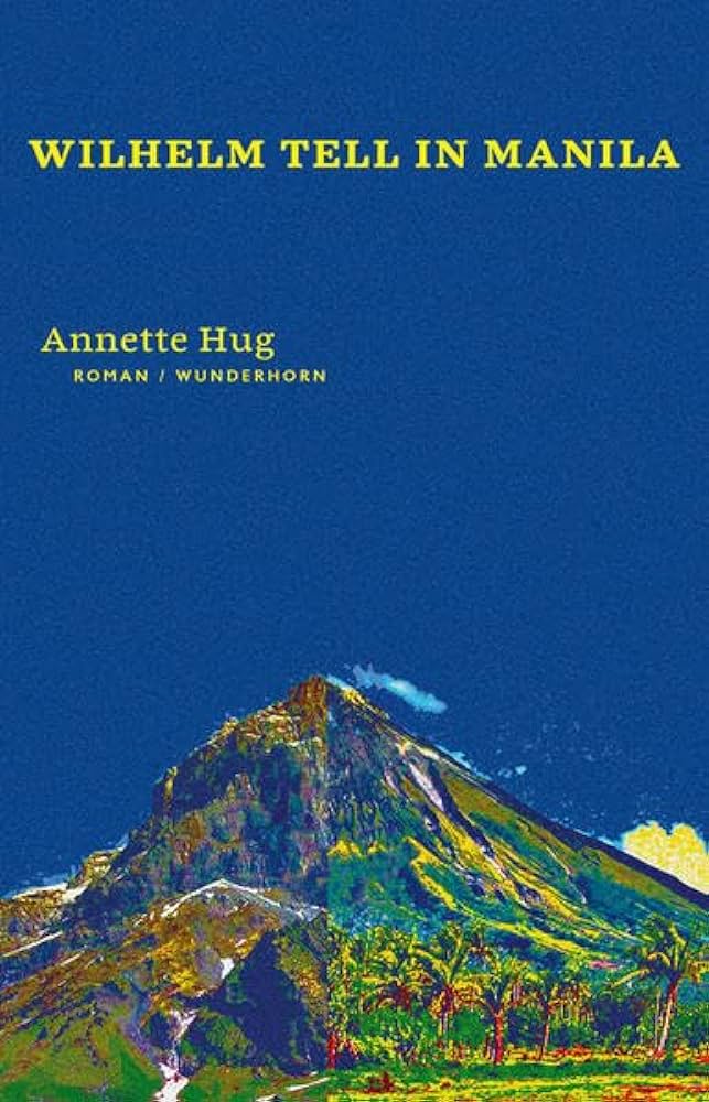 Annette Hug: Wilhelm Tell in Manila (2016, Wunderhorn)