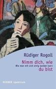 Rüdiger Rogoll: Nimm dich, wie du bist. Wie man mit sich einig werden kann. (Paperback, 2001, Herder, Freiburg)