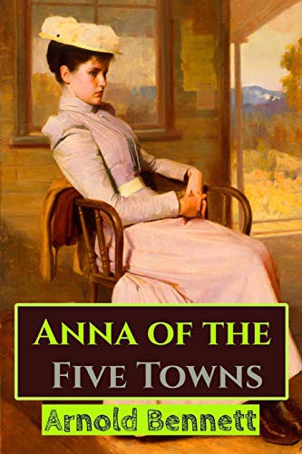 Success Oceo, Arnold Bennett: Anna of the Five Towns (Paperback, 2017, Createspace Independent Publishing Platform, CreateSpace Independent Publishing Platform)
