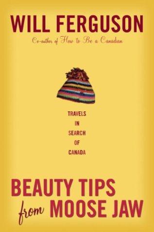 Will Ferguson: Beauty tips from Moose Jaw (2004, Alfred A. Knopf Canada)