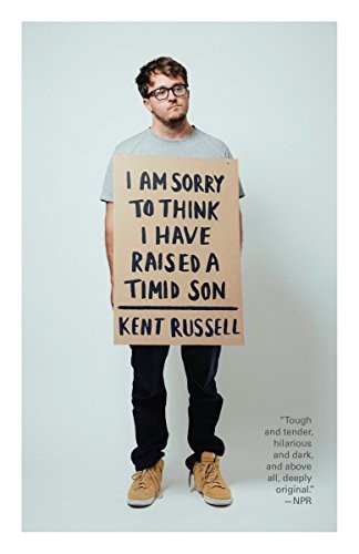 Kent Russell: I Am Sorry to Think I Have Raised a Timid Son (Paperback, 2016, Vintage)