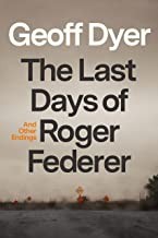 Geoff Dyer: Last Days of Roger Federer (2022, Farrar, Straus & Giroux)
