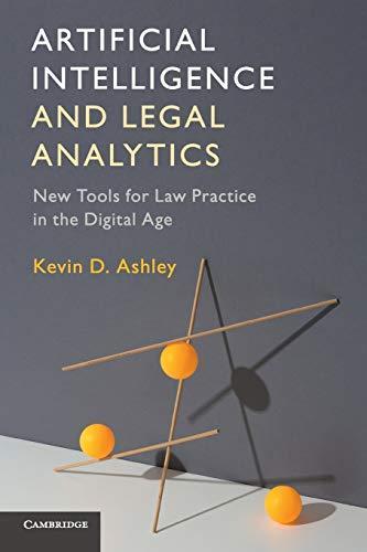 Kevin D. Ashley: Artificial Intelligence and Legal Analytics: New Tools for Law Practice in the Digital Age (2017)