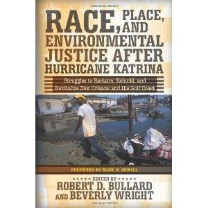 Beverly Wright: Race, Place, and Environmental Justice After Hurricane Katrina: Struggles to Reclaim, Rebuild, and Revitalize New Orleans and the Gulf Coast (2009, Westview Press, Routledge)