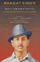 K.C. Yadav: Bhagat Singh ; Why I am An Atheist, An Autobiographical Discourse (Hardcover, 2006, Hope India Publications)