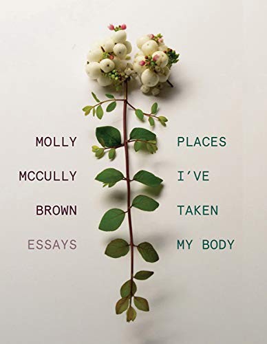Molly McCully Brown: Places I've Taken My Body (Hardcover, 2020, Persea)