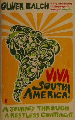Oliver Balch: Viva South America! (2010, Faber)